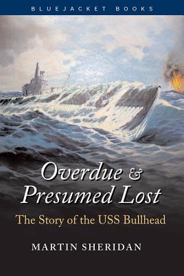 Overdue and Presumed Lost: The Story of the USS Bullhead - Sheridan, Martin