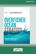 Overfished Ocean Strategy: Powering Up Innovation for a Resource-Deprived World [16 Pt Large Print Edition]