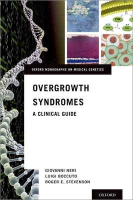 Overgrowth Syndromes: A Clinical Guide - Neri, Giovanni (Editor), and Boccuto, Luigi (Editor), and Stevenson, Roger E (Editor)