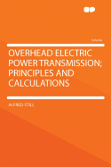 Overhead Electric Power Transmission; Principles and Calculations
