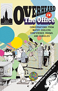 Overheard in the Office: Conversations from Water Coolers, Conference Rooms, and Cubicles - Friedman, S Morgan, and Malice, Michael