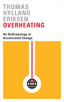 Overheating: An Anthropology of Accelerated Change - Eriksen, Thomas Hylland