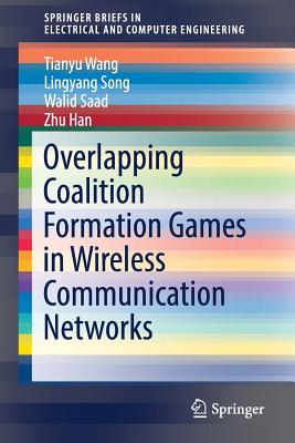 Overlapping Coalition Formation Games in Wireless Communication Networks - Wang, Tianyu, and Song, Lingyang, and Saad, Walid