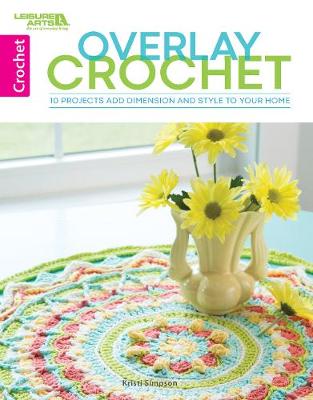 Overlay Crochet: 10 Projects Add Dimension and Style to Your Home - Simpson, Kristi