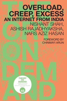 Overload, Creep, Excess: An Internet from India - Shah, Nishant, and Rajadhyaksha, Ashish, and Hasan, Nafis