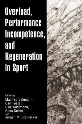 Overload, Performance Incompetence, and Regeneration in Sport - Lehmann, Manfred (Editor), and Foster, Carl, PH.D., Facsm (Editor), and Gastmann, Uwe (Editor)