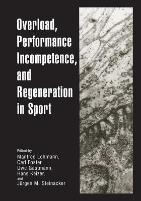 Overload, Performance Incompetence, and Regeneration in Sport - Lehmann, Manfred (Editor), and Foster, Carl, PH.D., Facsm (Editor), and Gastmann, Uwe (Editor)