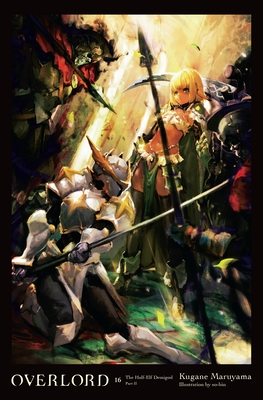 Overlord, Vol. 16 (Light Novel): The Half-Elf Demigod Part II Volume 16 - Maruyama, Kugane, and So-Bin, and Cunningham, Andrew (Translated by)