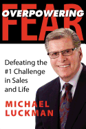 Overpowering Fear: Defeating the #1 Challenge in Sales and Life