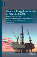 Overseas Energy Investment of Korea and Japan: How Did Two East Asian Resources-Rare Industrial Giants Respond to Energy Security Challenges