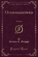 Overshadowed: A Novel (Classic Reprint)