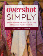 Overshot Simply: Understanding the Weave Structure 38 Projects to Practice Your Skills
