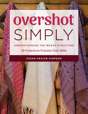 Overshot Simply: Understanding the Weave Structure 38 Projects to Practice Your Skills - Kesler-Simpson, Susan