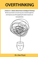 Overthinking: 2 books in 1: (Build a Better Brain & Intelligent Thinking) Rewire your brain to muscle up your mental toughness and improve your life applying the latest research on neuroplasticity
