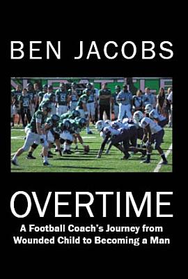 Overtime: A Football Coach's Journey from Wounded Child to Becoming a Man - Jacobs, Ben