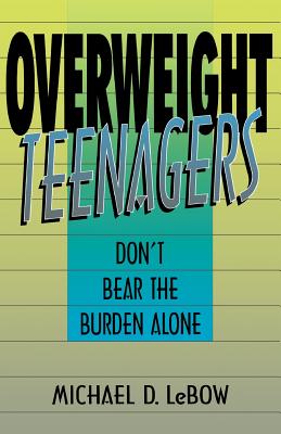 Overweight Teenagers: Don't Bear the Burden Alone - LeBow, Michael D