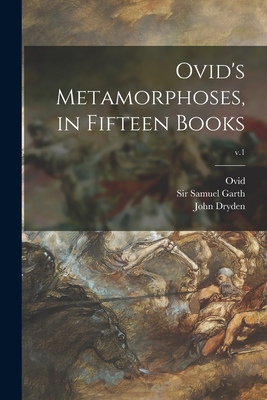 Ovid's Metamorphoses, in Fifteen Books; v.1 - Ovid, 43 B C -17 or 18 a D (Creator), and Garth, Samuel, Sir (Creator), and Dryden, John 1631-1700