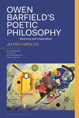 Owen Barfield's Poetic Philosophy: Meaning and Imagination - Hipolito, Jeffrey, and Reid, James (Editor), and Furtak, Rick Anthony (Editor)