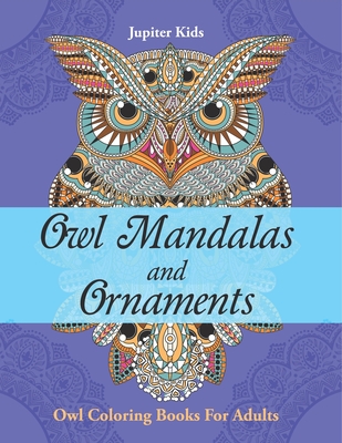 Owl Mandalas and Ornaments: Owl Coloring Books For Adults - Jupiter Kids