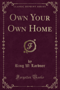 Own Your Own Home (Classic Reprint)