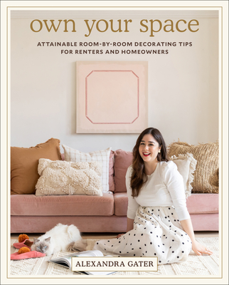 Own Your Space: Attainable Room-By-Room Decorating Tips for Renters and Homeowners - Gater, Alexandra