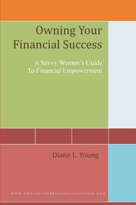 Owning Your Financial Success: A Savvy Women's Strategy For Financial Empowerment - Young, Diane L