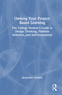 Owning Your Project-Based Learning: The College Student's Guide to Design Thinking, Problem Selection, and Self-Assessment