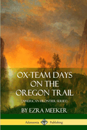 Ox-Team Days on the Oregon Trail (American Frontier Series)