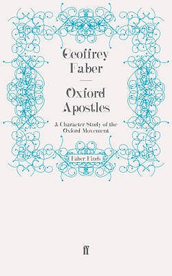 Oxford Apostles: A Character Study of the Oxford Movement - Faber, Geoffrey, Sir