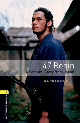 Oxford Bookworms Library: Level 1:: 47 Ronin: A Samurai Story from Japan - Bassett, Jennifer