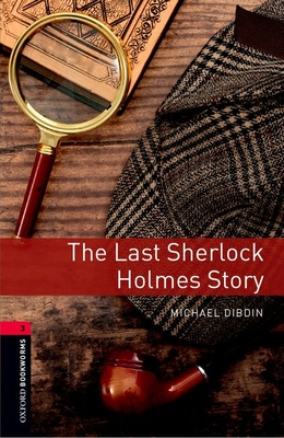 Oxford Bookworms Library: The Last Sherlock Holmes Story: Level 3: 1000-Word Vocabulary - Dibdin, Michael