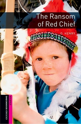 Oxford Bookworms Library: The Ransom of Red Chief: Starter: 250-Word Vocabulary - Shipton, Paul