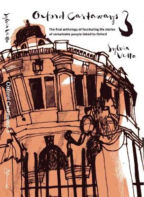 Oxford Castaways 3: The Final Anthology of Fascinating Life Stories of Remarkable People Linked to Oxford - Vetta, Sylvia