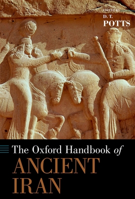 Oxford Handbook of Ancient Iran - Potts, D T (Editor)