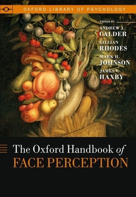 Oxford Handbook of Face Perception - Calder, Andy (Editor), and Rhodes, Gillian (Editor), and Johnson, Mark (Editor)