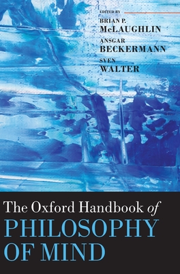 Oxford Handbook of Philosophy of Mind - McLaughlin, Brian, and Beckermann, Ansgar (Editor), and Walter, Sven (Editor)