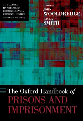 Oxford Handbook of Prisons and Imprisonment - Wooldredge, John D, Professor (Editor), and Smith, Paula (Editor)