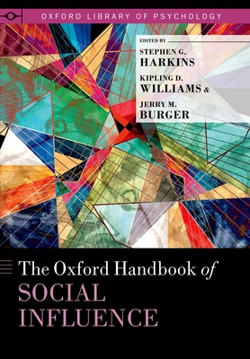 Oxford Handbook of Social Influence - Harkins, Stephen G (Editor), and Williams, Kipling D (Editor), and Burger, Jerry M (Editor)