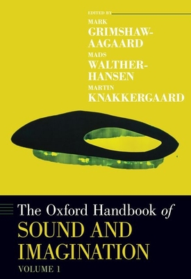 Oxford Handbook of Sound and Imagination, Volume 1 - Grimshaw-Aagaard, Mark (Editor), and Walther-Hansen, Mads (Editor), and Knakkergaard, Martin (Editor)