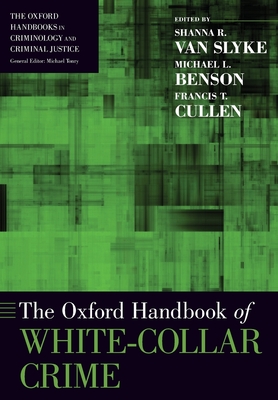 Oxford Handbook of White-Collar Crime - Van Slyke, Shanna (Editor), and Benson, Michael L (Editor), and Cullen, Francis T (Editor)