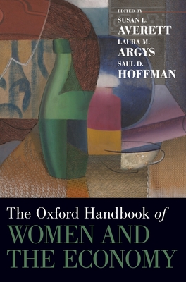 Oxford Handbook of Women and the Economy - Averett, Susan L (Editor), and Argys, Laura M (Editor), and Hoffman, Saul D (Editor)