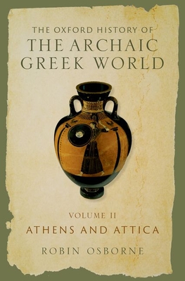 Oxford History of the Archaic Greek World: Volume II: Athens and Attica - Osborne, Robin