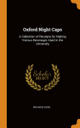 Oxford Night Caps: A Collection of Receipts for Making Various Beverages Used in the University