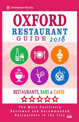 Oxford Restaurant Guide 2018: Best Rated Restaurants in Oxford, England - Restaurants, Bars and Cafes Recommended for Tourist, 2018 - Baxter, Ruth G