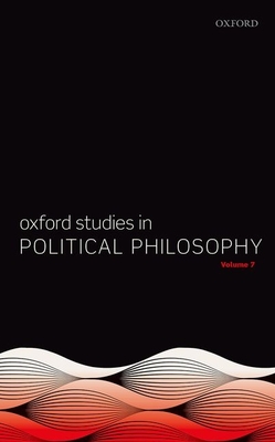 Oxford Studies in Political Philosophy Volume 7 - Sobel, David (Editor), and Vallentyne, Peter (Editor), and Wall, Steven (Editor)