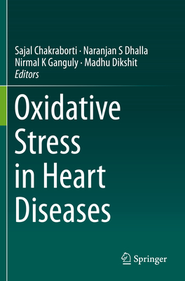 Oxidative Stress in Heart Diseases - Chakraborti, Sajal (Editor), and Dhalla, Naranjan S (Editor), and Ganguly, Nirmal K (Editor)