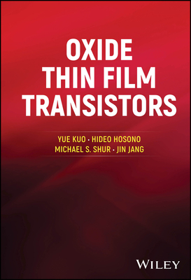 Oxide Thin Film Transistors - Kuo, Yue, and Hosono, Hideo, and Shur, Michael S