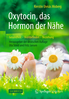 Oxytocin, Das Hormon Der Nahe: Gesundheit - Wohlbefinden - Beziehung - Moberg, Kerstin Uvn?s, and Streit, Uta (Editor), and Jansen, Fritz (Editor)