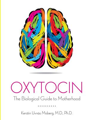 Oxytocin: The Biological Guide To Motherhood - Uvnas-Moberg, Kerstin
