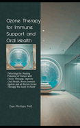 Ozone Therapy for Immune Support and Oral Health: Unlocking the Healing Potential of Nature with Ozone Therapy, Improve Oral Health, Boost Immune System and all About Ozone Therapy You need to Know